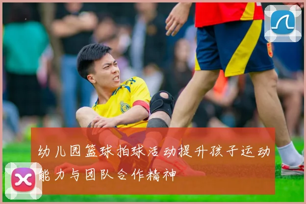 幼儿园篮球拍球活动提升孩子运动能力与团队合作精神